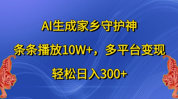 AI生成家乡守护神,条条播放10W+,多平台变现,轻松日入300+【揭秘】-识享社