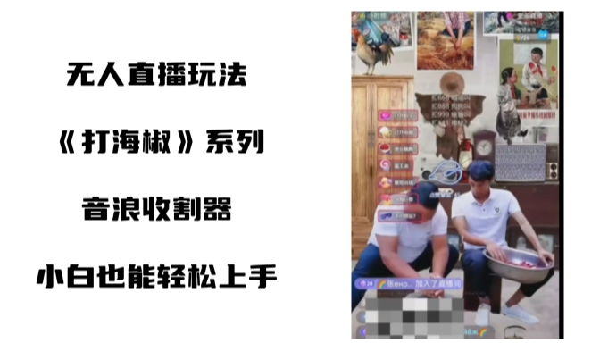打海椒无人直播整蛊项目，小白轻松上手撸音浪收割器-识享社