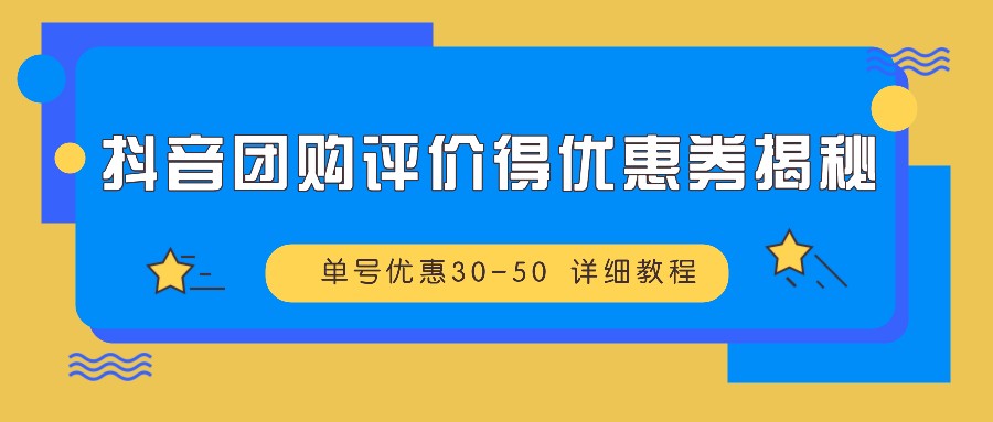 抖音团购评价得优惠券揭秘 单号优惠30-50 详细教程-识享社