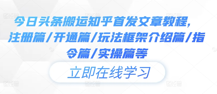 今日头条搬运知乎首发文章教程，注册篇/开通篇/玩法框架介绍篇/指令篇/实操篇等-识享社