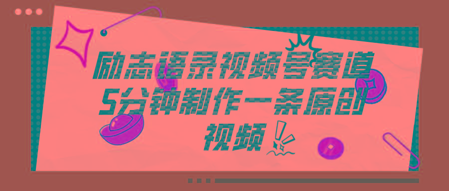 视频号励志语录赛道详解，5分钟一条，条条原创，轻松赚钱！-识享社