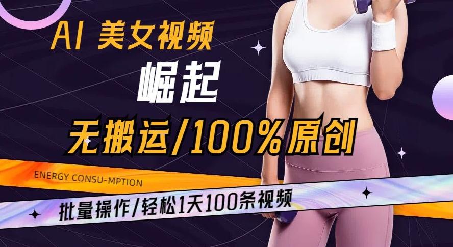 AI美女视频崛起玩法无搬运100%原创批量操作轻松1天100条【揭秘】-识享社