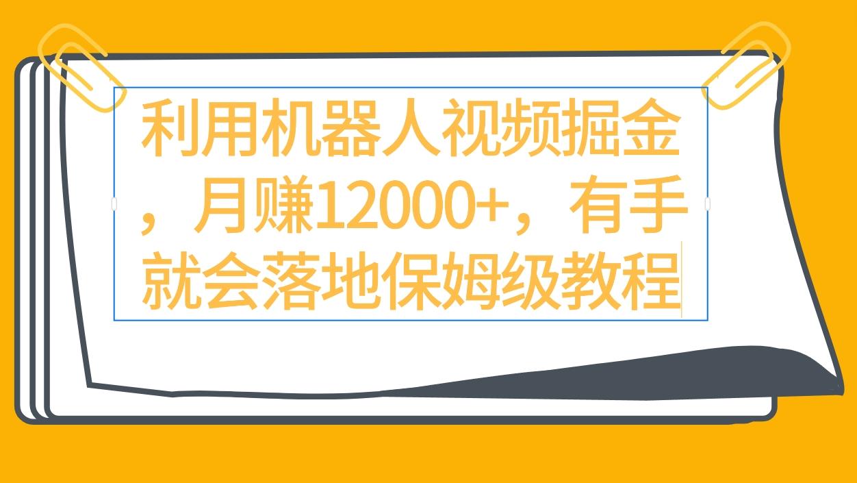 (9346期)利用机器人视频掘金月赚12000+，有手就会落地保姆级教程-识享社