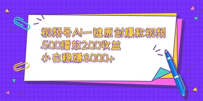 视频号AI一键原创爆款视频，500播放200收益，小白稳赚8000+-识享社