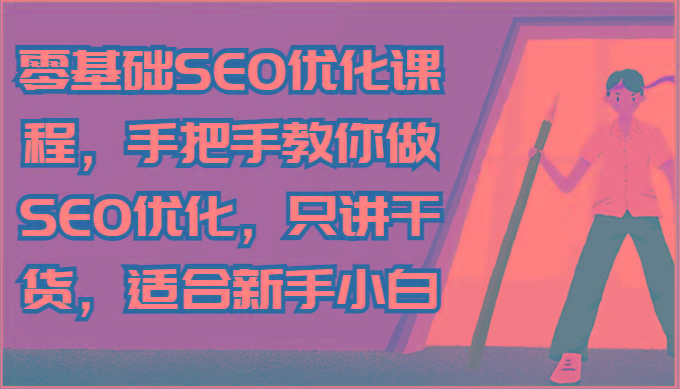零基础SEO优化课程，手把手教你做SEO优化，只讲干货，适合新手小白-识享社