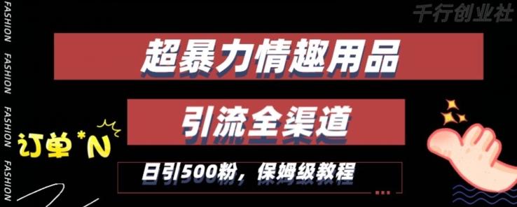 最新情趣项目引流全渠道,自带高流量,保姆级教程,轻松破百单,日引500+粉【揭秘】-识享社