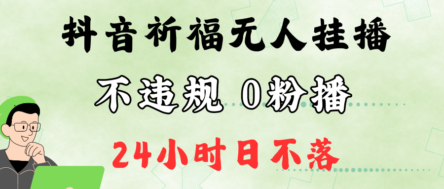 抖音最新祈福无人挂播，单日撸音浪收2万+0粉手机可开播，新手小白一看就会-识享社