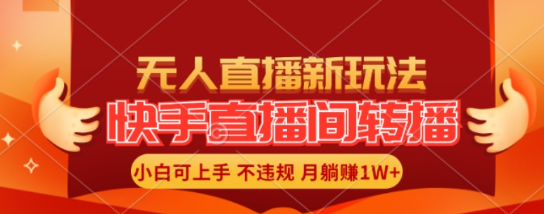 快手直播间全自动转播玩法,全人工无需干预,小白月入1W+轻松实现【揭秘】-识享社
