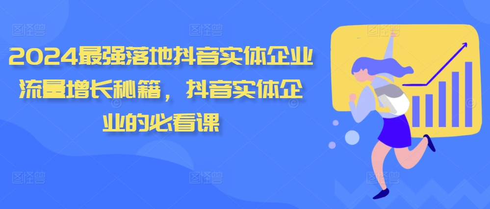 2024最强落地抖音实体企业流量增长秘籍，抖音实体企业的必看课-识享社