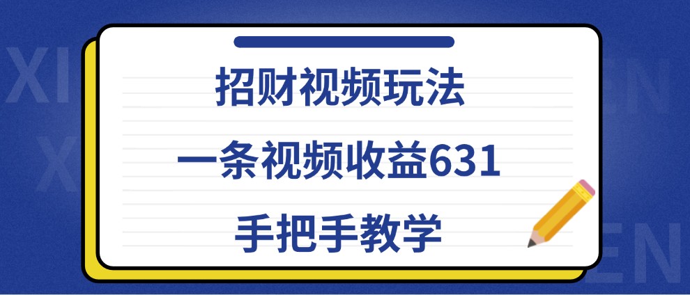 招财视频玩法,一条视频收益631,手把手教学-识享社