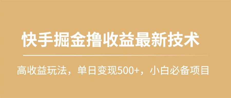 (10163期)快手掘金撸收益最新技术，高收益玩法，单日变现500+，小白必备项目-识享社
