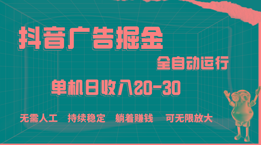 抖音广告掘金，单机产值20-30，全程自动化操作-识享社