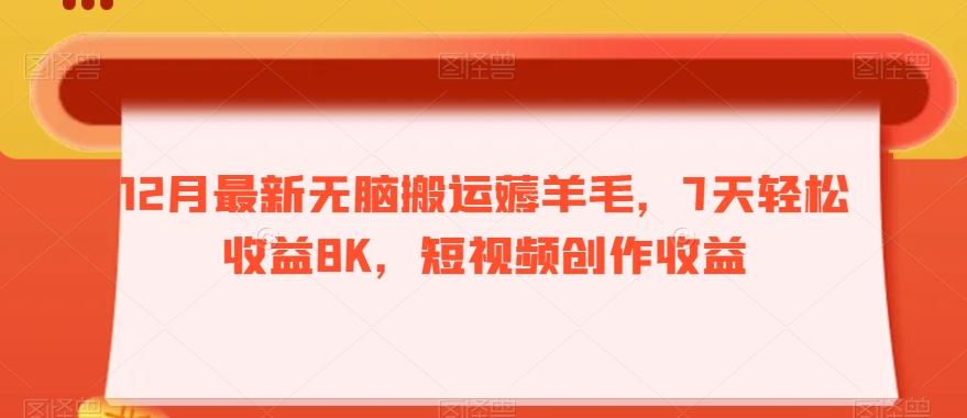 12月最新无脑搬运薅羊毛，7天轻松收益8K，短视频创作收益-识享社