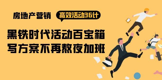 (9966期)房产营销高效活动36计：黑铁时代 活动百宝箱，写方案不再熬夜加班-识享社