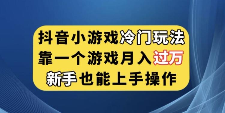 抖音小游戏冷门玩法,靠一个游戏月入过万,新手也能轻松上手【揭秘】-识享社