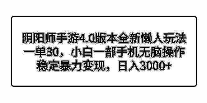 阴阳师手游4.0版本全新懒人玩法，一单30，小白一部手机无脑操作，稳定暴…-识享社