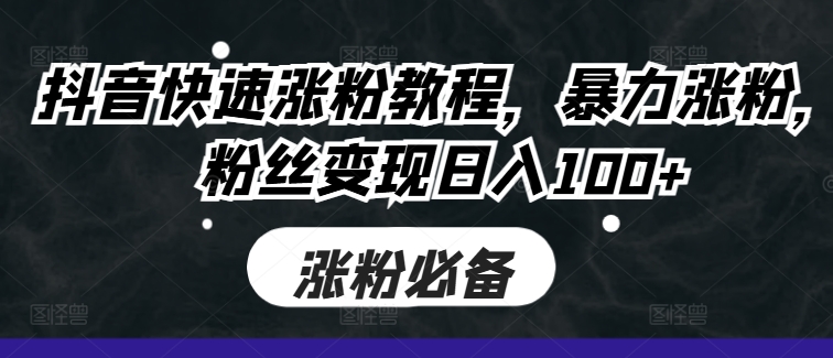 抖音快速涨粉教程，暴力涨粉，粉丝变现日入100+-识享社