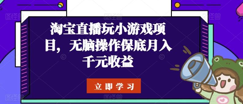 淘宝直播玩小游戏项目，无脑操作保底月入千元收益-识享社