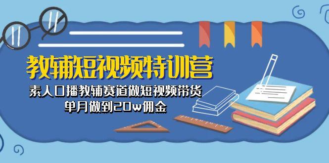 教辅-短视频特训营： 素人口播教辅赛道做短视频带货，单月做到20w佣金-识享社