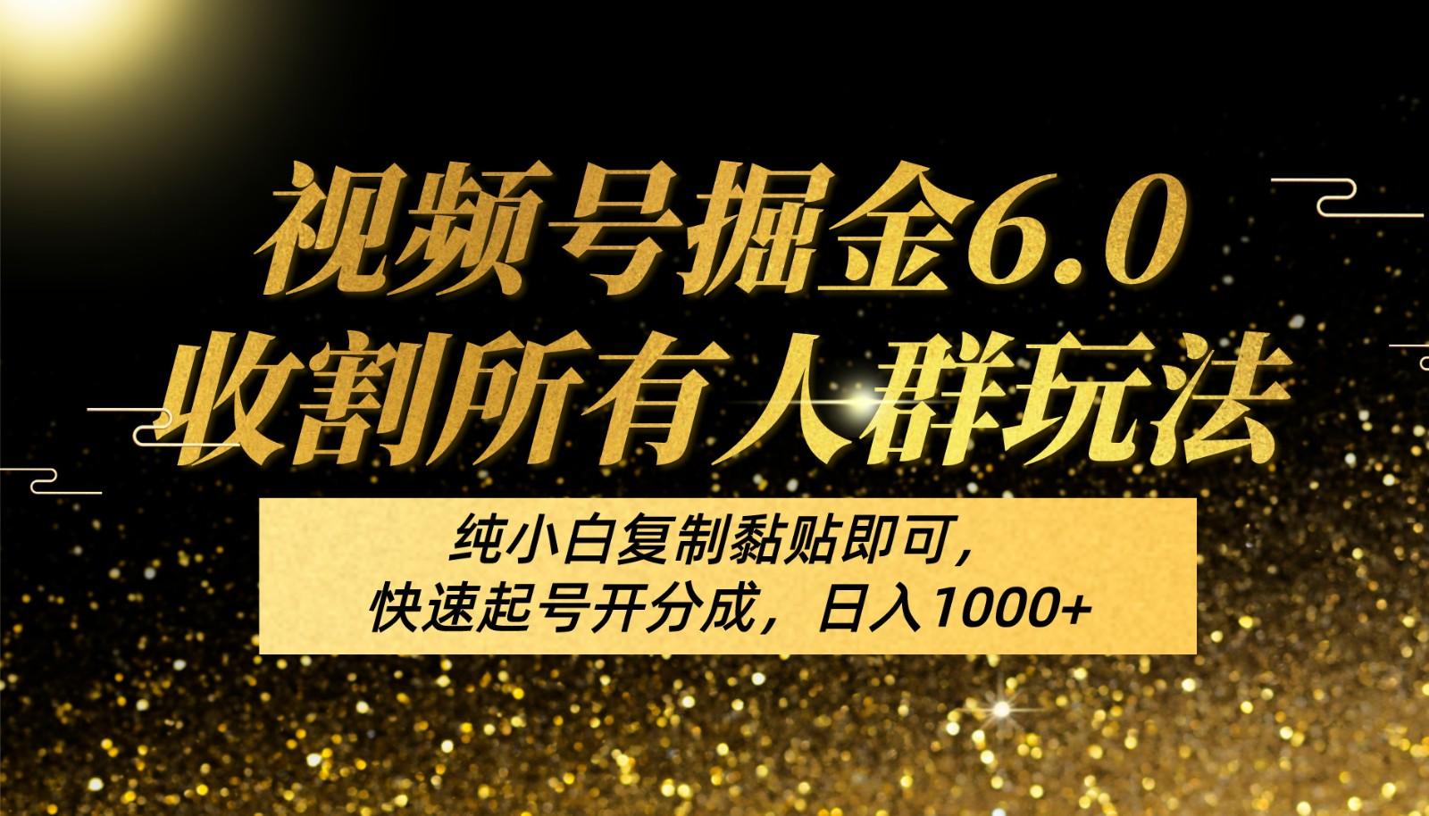 视频号掘金6.0收割所有人群玩法！纯小白复制黏贴即可，快速起号开分成，日入1000+-识享社