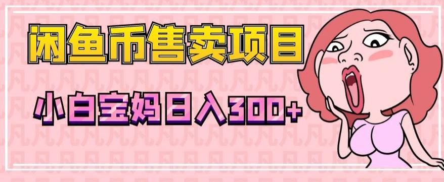 超级简单闲鱼币售卖项目，小白宝妈日入300+-识享社