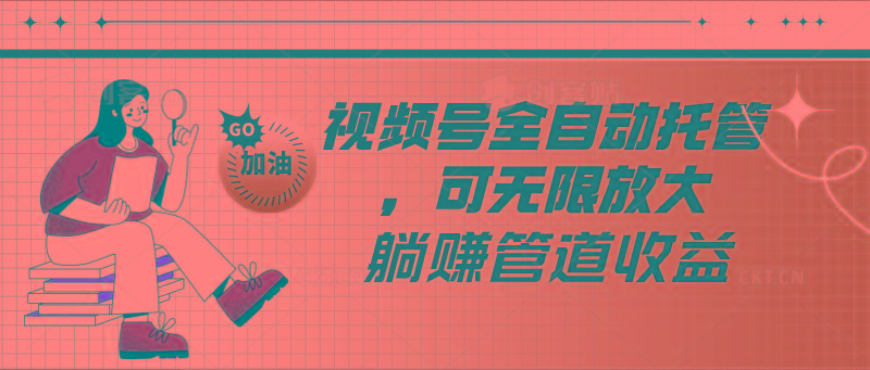 视频号全自动托管，有微信就能做的项目，可无限放大躺赚管道收益-识享社