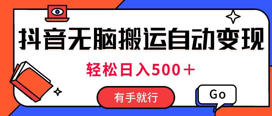 最新抖音视频搬运自动变现，日入500＋！每天两小时，有手就行-识享社
