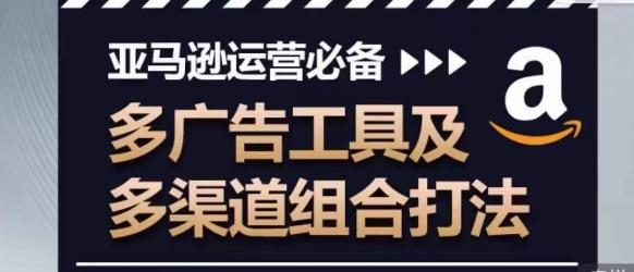 亚马逊运营必备，多广告工具及多渠道组合打法-识享社