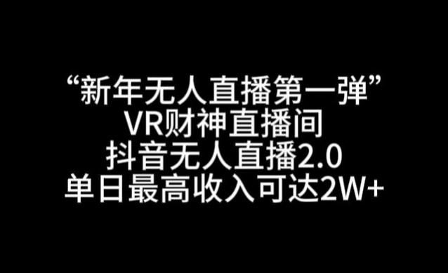 “新年无人直播第一弹“VR财神直播间，抖音无人直播2.0，单日最高收入可达2W+【揭秘】-识享社