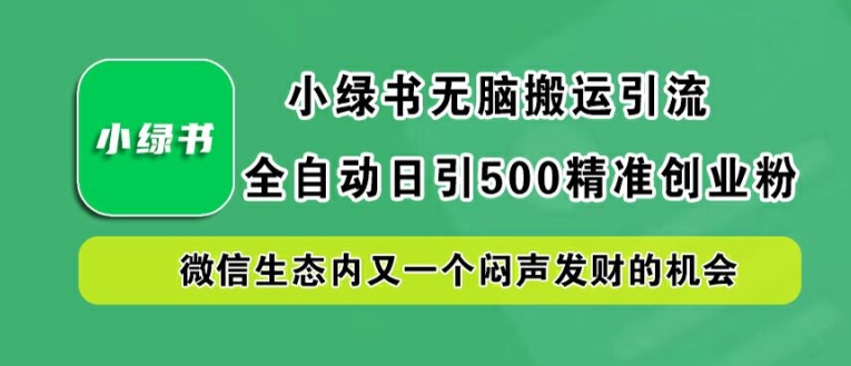 小绿书无脑搬运引流,全自动日引500精准创业粉,微信生态内又一个闷声发财的机会【揭秘】-识享社