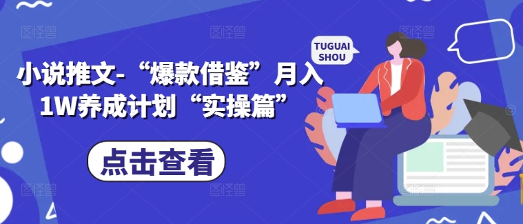 小说推文-“爆款借鉴”月入1W养成计划“实操篇”-识享社