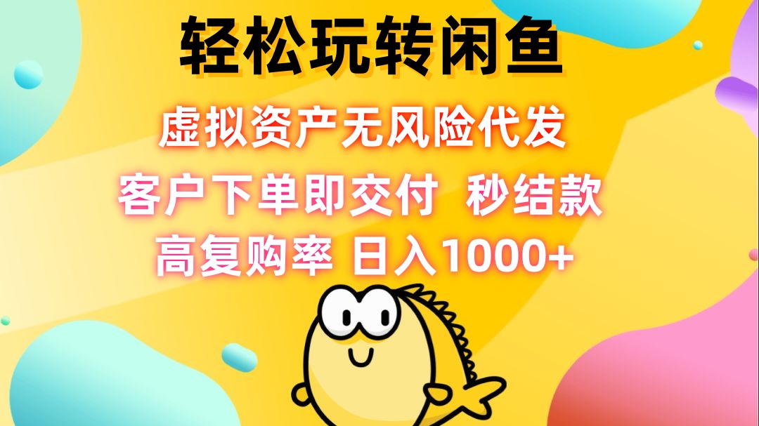 轻松玩转闲鱼 虚拟资产无风险代发 客户下单即交付 秒结款 高复购率 日...-识享社