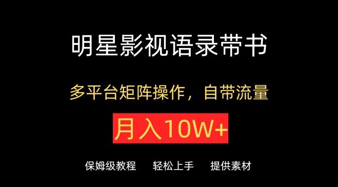 明星影视语录带书，抖音快手小红书视频号多平台矩阵操作，自带流量，月入10W+【揭秘】-识享社