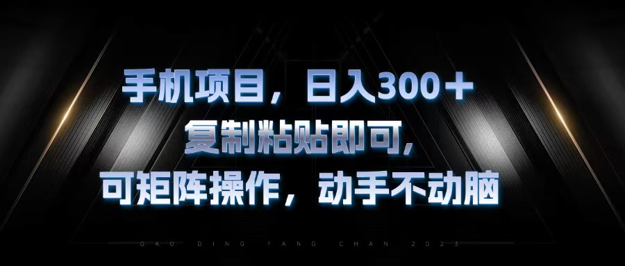 手机项目，日入300+，复制黏贴即可，可矩阵操作，动手不动脑-识享社