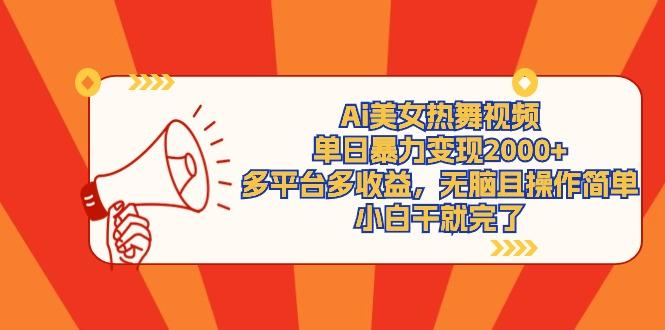 (9271期)Ai美女热舞视频，单日暴力变现2000+，多平台多收益，无脑且操作简单，小…-识享社