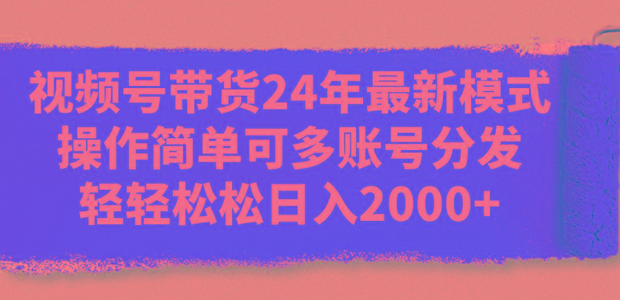 视频号带货24年最新模式,操作简单可多账号分发,轻轻松松日入2000+-识享社