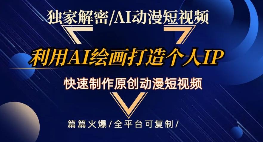 独家解密AI动漫短视频最新玩法，快速打造个人动漫IP，制作原创动漫短视频，篇篇火爆【揭秘】-识享社