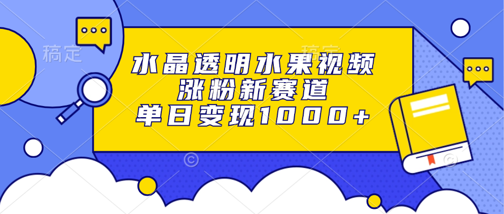 水晶透明水果视频,涨粉新赛道,单日变现1000+-识享社