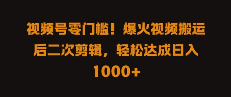 视频号零门槛,爆火视频搬运后二次剪辑,轻松达成日入 1k+【揭秘】-识享社