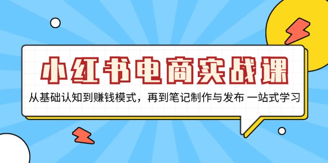 小红书电商实战课，从基础认知到赚钱模式，再到笔记制作与发布 一站式学习-识享社