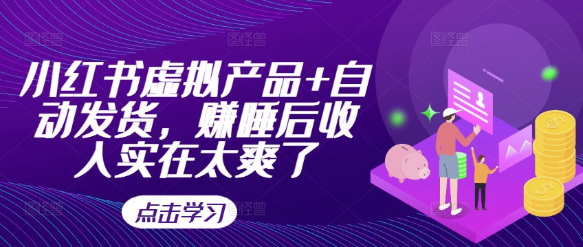 小红书虚拟产品+自动发货,赚睡后收入实在太爽了-识享社