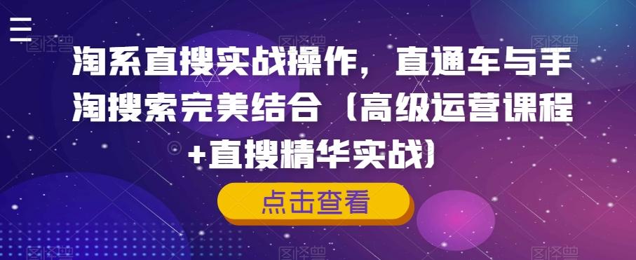 淘系直搜实战操作,直通车与手淘搜索完美结合(高级运营课程+直搜精华实战)-识享社
