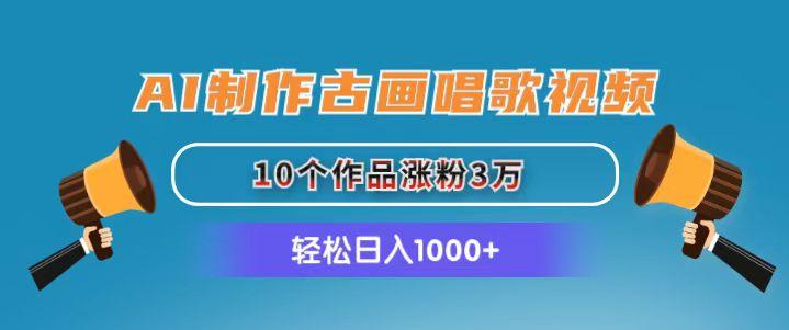 AI制作古画唱歌视频，10个作品涨粉3万，日入1000+-识享社