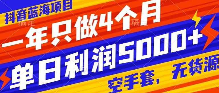 抖音蓝海项目，一年只做4个月，空手套，无货源，单日利润5000+-识享社
