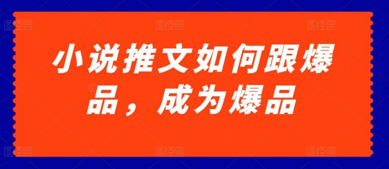 小说推文如何跟爆品，成为爆品【揭秘】-识享社