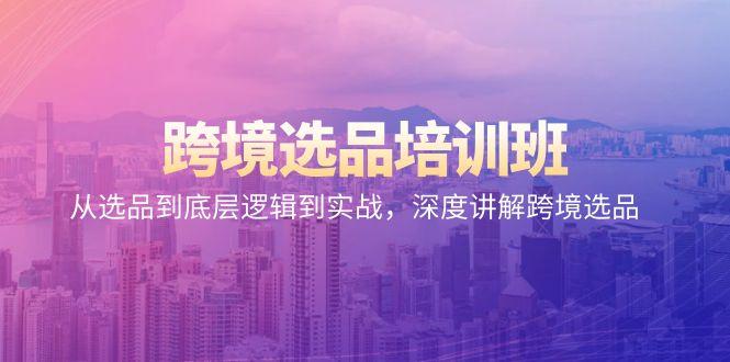 跨境选品培训班：从选品到底层逻辑到实战，深度讲解跨境选品-识享社