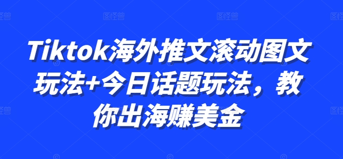Tiktok海外推文滚动图文玩法+今日话题玩法，教你出海赚美金-识享社
