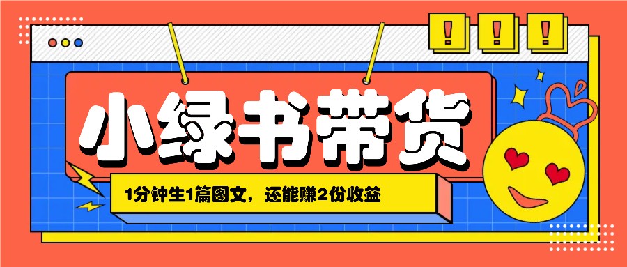 小绿书搬运带货,1分钟一篇,还能赚2份收益,月收入几千上万-识享社