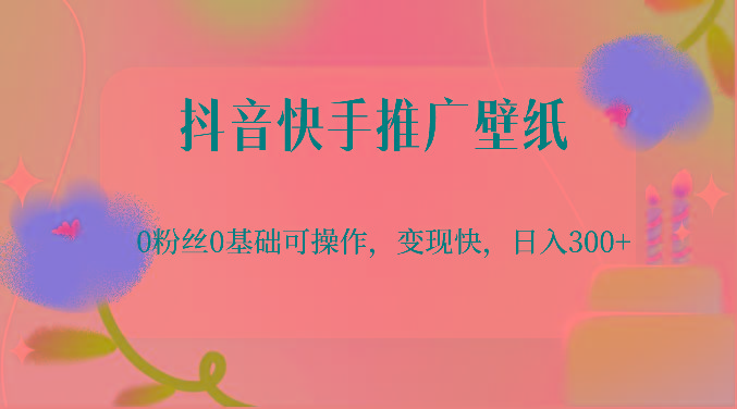 抖音快手推广壁纸，0粉丝0基础可操作，变现快，日入300+-识享社