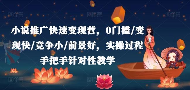小说推广快速变现营,0门槛/变现快/竞争小/前景好,实操过程手把手针对性教学-识享社